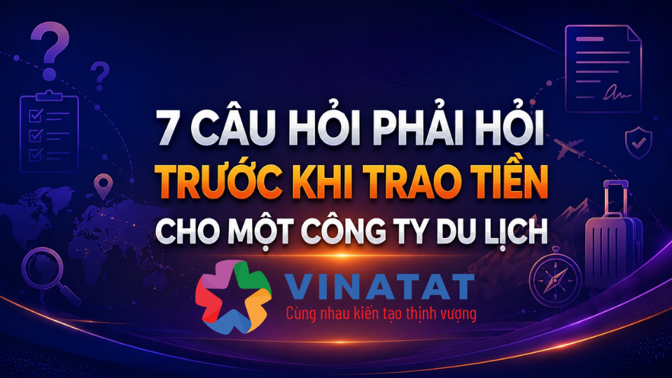 7 câu hỏi phải hỏi trước khi trao tiền cho một công ty du lịch